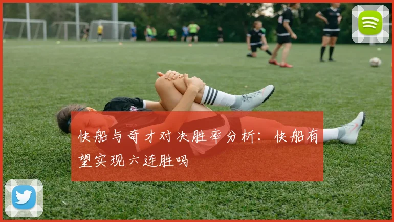 快船与奇才对决胜率分析：快船有望实现六连胜吗