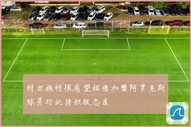 特尔施特根有望租借加盟阿贾克斯球员对此持积极态度