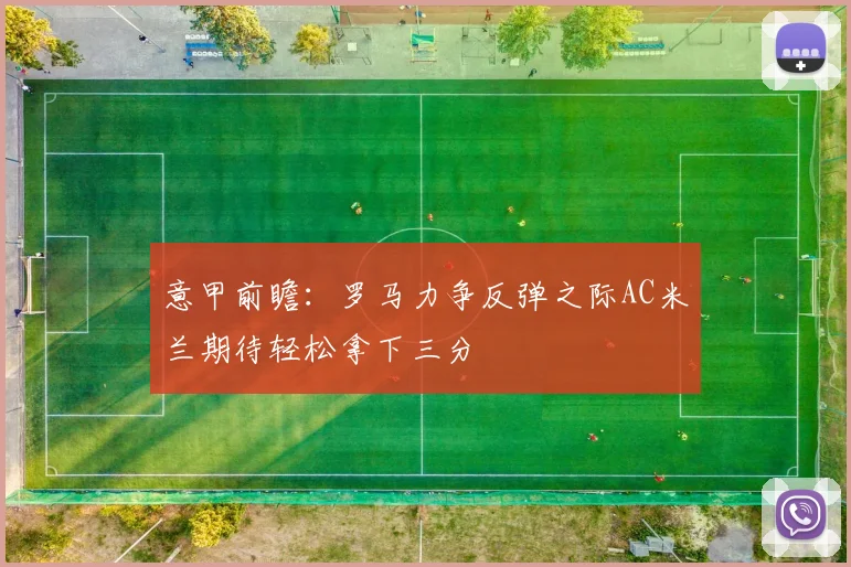 意甲前瞻：罗马力争反弹之际AC米兰期待轻松拿下三分