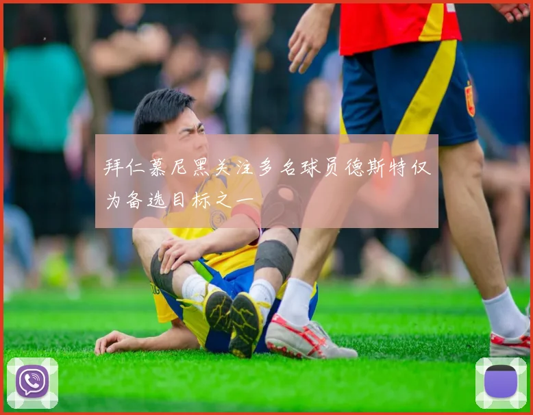 拜仁慕尼黑关注多名球员德斯特仅为备选目标之一